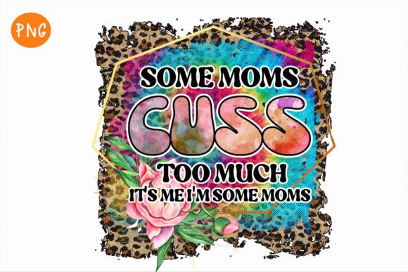 Some Moms Cuss Too Much Graphics for T-Shirt Designs